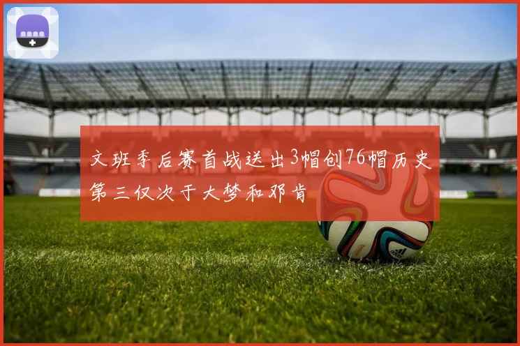 文班季后赛首战送出3帽创76帽历史第三仅次于大梦和邓肯